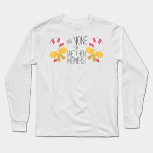 And None For Gretchen Weiners Long Sleeve T-Shirt